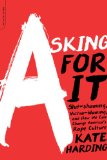 Asking for It The Alarming Rise of Rape Culture--And What We Can Do about It cover art