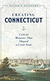 Creating Connecticut Critical Moments That Shaped a Great State  9781493047024 Front Cover