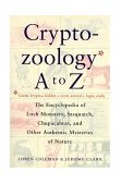 Cryptozoology a to Z The Encyclopedia of Loch Monsters Sasquatch Chupacabras and Other Authentic M 1999 9780684856025 Front Cover