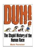 Duh! The Stupid History of the Human Race 2000 9780740710025 Front Cover