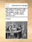 Works of Horace in Latin and English in Two Volumes the English Version by Mr Creech the Fifth Edition Volume 2 2010 9781140852025 Front Cover