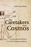 Caretakers of the Cosmos Living Responsibly in an Unfinished World  9781782500025 Front Cover