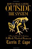 How to Make a Living Outside the System A Practical Guide to Starting a Black Market Business 2011 9781937311025 Front Cover