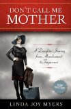 Don't Call Me Mother A Daughter's Journey from Abandonment to Forgiveness 2nd 2013 9781938314025 Front Cover