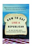 How to Eat Like a Republican Or, Hold the Mayo, Muffy--I'm Feeling Miracle Whipped Tonight 2004 9780812971026 Front Cover