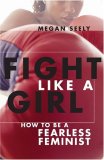 Fight Like a Girl How to Be a Fearless Feminist cover art