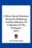 Book about Dominies Being the Reflections and Recollections of A Member of the Profession (1871) 2009 9781120109026 Front Cover