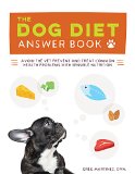 Dog Diet Answer Book The Complete Nutrition Guide to Help Your Dog Live a Happier, Healthier, and Longer Life  9781592337026 Front Cover