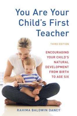 You Are Your Child's First Teacher, Third Edition Encouraging Your Child's Natural Development from Birth to Age Six 3rd 2012 Revised  9781607743026 Front Cover