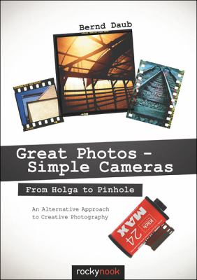 Great Photos - Simple Cameras From Holga to Pinhole: an Alternative Approach to Creative Photography 2012 9781937538026 Front Cover
