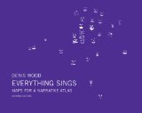 Denis Wood: Everything Sings, 2nd Revised Edition Maps for a Narrative Atlas