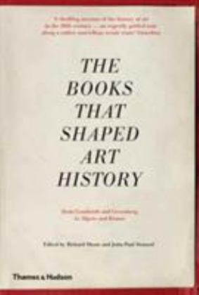 Books That Shaped Art History From Gombrich and Greenberg to Alpers and Krauss 2017 9780500293027 Front Cover