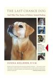 Last Chance Dog And Other True Stories of Holistic Animal Healing 2004 9780743223027 Front Cover