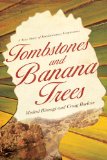 Tombstones and Banana Trees A True Story of Revolutionary Forgiveness 2011 9780781405027 Front Cover
