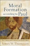Moral Formation According to Paul The Context and Coherence of Pauline Ethics
