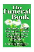 Funeral Book An Insider Reveals How to Save Money and Reduce Stress While Planning a Funeral 2010 9781885003027 Front Cover