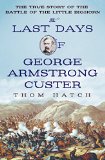 Last Days of George Armstrong Custer The True Story of the Battle of the Little Bighorn  9781250051028 Front Cover