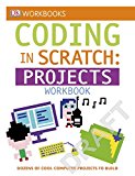DK Workbooks: Coding in Scratch: Projects Workbook Make Cool Art, Interactive Images, and Zany Music 2016 9781465444028 Front Cover