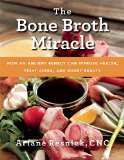 Bone Broth Miracle How an Ancient Remedy Can Improve Health, Fight Aging, and Boost Beauty  9781634507028 Front Cover