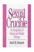 Constructing the Sexual Crucible An Integration of Sexual and Marital Therapy