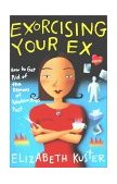 Exorcising Your Ex How to Get Rid of the Demons of Relationships Past 1996 9780684803029 Front Cover