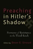 Preaching in Hitler&#39;s Shadow: Sermons of Resistance in the Third Reich