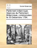 Parlement Britannique Sï¿½ances du Parlement Britannique, Commencï¿½es le 30 Decembre 1794 2010 9781170231029 Front Cover