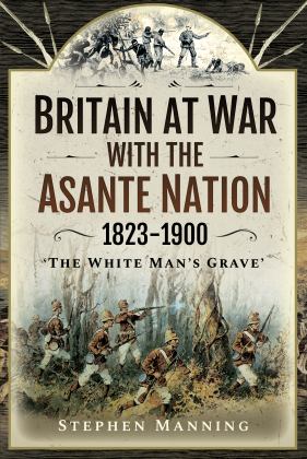 Britain at War with the Asante Nation 1823-1900 'the White Man's Grave'  9781526786029 Front Cover