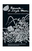Beneath a Single Moon Buddhism in Contemporary American Poetry 2001 9781570626029 Front Cover