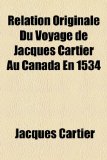 Relation Originale du Voyage de Jacques Cartier Au Canada En 1534 2010 9781155131030 Front Cover