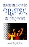 Teach Me How to Praise in the House 2004 9781418430030 Front Cover