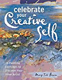 Celebrate Your Creative Self More Than 25 Exercises to Unleash the Artist Within 2017 9781440347030 Front Cover