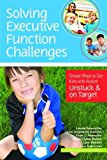 Solving Executive Function Challenges Simple Ways to Get Kids with Autism Unstuck and on Target  9781598576030 Front Cover