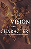 Vision and Character A Christian Educator's Alternative to Kohlberg  9781606080030 Front Cover