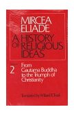 History of Religious Ideas, Volume 2 From Gautama Buddha to the Triumph of Christianity