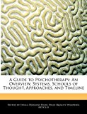 Guide to Psychotherapy An Overview, Systems, Schools of Thought, Approaches, and Timeline 2011 9781241615031 Front Cover