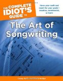 Complete Idiot's Guide to the Art of Songwriting Home Your Craft and Reach for Your Goals Creative, Commercial, or Both  9781615641031 Front Cover