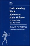 Understanding Black Adolescent Male Violence Its Remediation and Prevention cover art