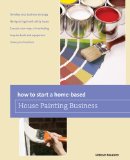 How to Start a Home-Based House Painting Business 2011 9780762772032 Front Cover