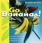 Go Bananas! 150 Recipes for America's Most Versatile Fruit 2000 9780767904032 Front Cover