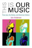 This Is Our Music Free Jazz, the Sixties, and American Culture cover art