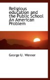 Religious Education and the Public School an American Problem 2009 9781110587032 Front Cover