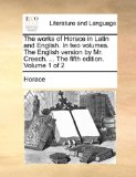 Works of Horace in Latin and English in Two Volumes the English Version by Mr Creech the Fifth Edition Volume 1 Of 2010 9781140852032 Front Cover
