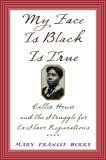My Face Is Black Is True Callie House and the Struggle for Ex-Slave Reparations  9781400040032 Front Cover