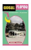 Oddball Florida A Guide to Some Really Strange Places 2003 9781556525032 Front Cover