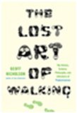 Lost Art of Walking The History, Science, and Literature of Pedestrianism 2009 9781594484032 Front Cover