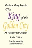King of the Golden City Study Edition, an Allegory for Children 2007 9781934185032 Front Cover