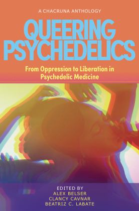 Queering Psychedelics From Oppression to Liberation in Psychedelic Medicine  9781957869032 Front Cover