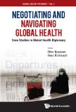 Negotiating and Navigating Global Health Case Studies in Global Health Diplomacy  9789814368032 Front Cover