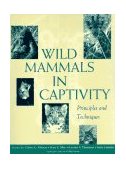 Wild Mammals in Captivity Principles and Techniques  9780226440033 Front Cover